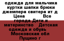 одежда для мальчика（куртки,шапки,брюки,джемпера,свитера ит.д） › Цена ­ 1 000 - Все города Дети и материнство » Детская одежда и обувь   . Московская обл.,Пущино г.